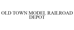 OLD TOWN MODEL RAILROAD DEPOT trademark