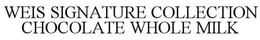 WEIS SIGNATURE COLLECTION CHOCOLATE WHOLE MILK trademark
