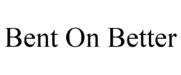BENT ON BETTER trademark