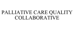 PALLIATIVE CARE QUALITY COLLABORATIVE trademark