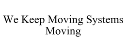 WE KEEP MOVING SYSTEMS MOVING trademark