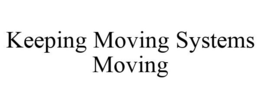 KEEPING MOVING SYSTEMS MOVING trademark
