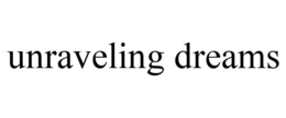 UNRAVELING DREAMS trademark