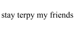 STAY TERPY MY FRIENDS trademark