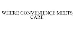 WHERE CONVENIENCE MEETS CARE trademark