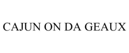 CAJUN ON DA GEAUX trademark
