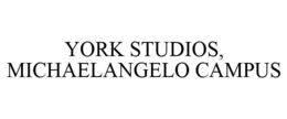 YORK STUDIOS, MICHAELANGELO CAMPUS trademark