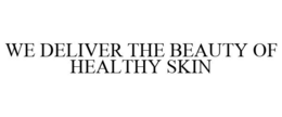 WE DELIVER THE BEAUTY OF HEALTHY SKIN trademark