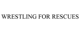 WRESTLING FOR RESCUES trademark