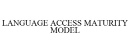 LANGUAGE ACCESS MATURITY MODEL trademark