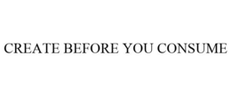 CREATE BEFORE YOU CONSUME trademark