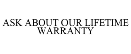 ASK ABOUT OUR LIFETIME WARRANTY trademark