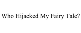 WHO HIJACKED MY FAIRY TALE? trademark