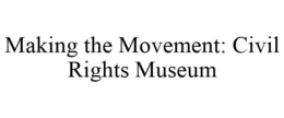MAKING THE MOVEMENT: CIVIL RIGHTS MUSEUM trademark