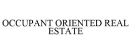 OCCUPANT ORIENTED REAL ESTATE trademark