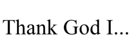 THANK GOD I... trademark