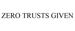 ZERO TRUSTS GIVEN trademark