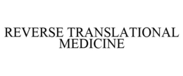 REVERSE TRANSLATIONAL MEDICINE trademark