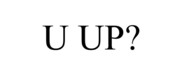 U UP? trademark