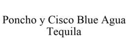 PONCHO Y CISCO BLUE AGUA TEQUILA trademark