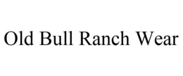 OLD BULL RANCH WEAR trademark