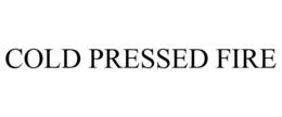 COLD PRESSED FIRE trademark