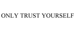 ONLY TRUST YOURSELF trademark