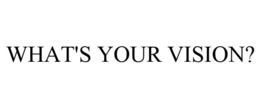 WHAT'S YOUR VISION? trademark