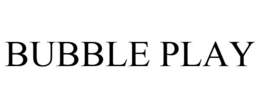 BUBBLE PLAY trademark
