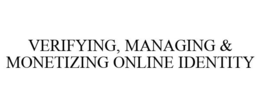 VERIFYING, MANAGING & MONETIZING ONLINE IDENTITY trademark