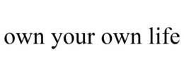 OWN YOUR OWN LIFE trademark