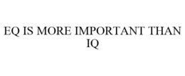 EQ IS MORE IMPORTANT THAN IQ trademark
