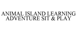 ANIMAL ISLAND LEARNING ADVENTURE SIT & PLAY trademark
