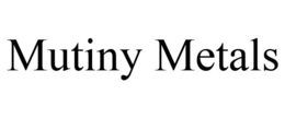 MUTINY METALS trademark