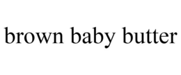 BROWN BABY BUTTER trademark