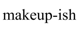 MAKEUP-ISH trademark