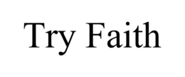 TRY FAITH trademark
