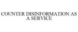 COUNTER DISINFORMATION AS A SERVICE trademark