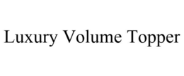 LUXURY VOLUME TOPPER trademark