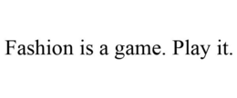FASHION IS A GAME. PLAY IT. trademark