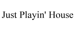 JUST PLAYIN' HOUSE trademark