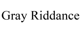 GRAY RIDDANCE trademark