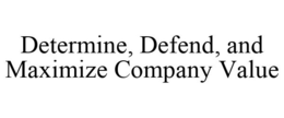 DETERMINE, DEFEND, AND MAXIMIZE COMPANY VALUE trademark