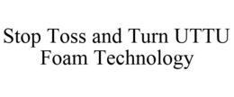 STOP TOSS AND TURN UTTU FOAM TECHNOLOGY trademark