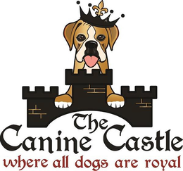 THE CANINE CASTLE WHERE ALL DOGS ARE ROYAL trademark
