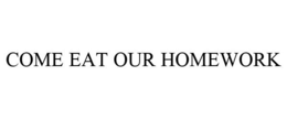 COME EAT OUR HOMEWORK trademark