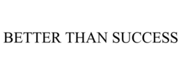 BETTER THAN SUCCESS trademark
