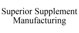 SUPERIOR SUPPLEMENT MANUFACTURING trademark