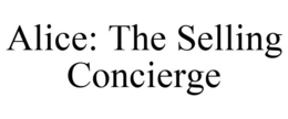 ALICE: THE SELLING CONCIERGE trademark