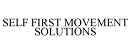 SELF FIRST MOVEMENT SOLUTIONS trademark